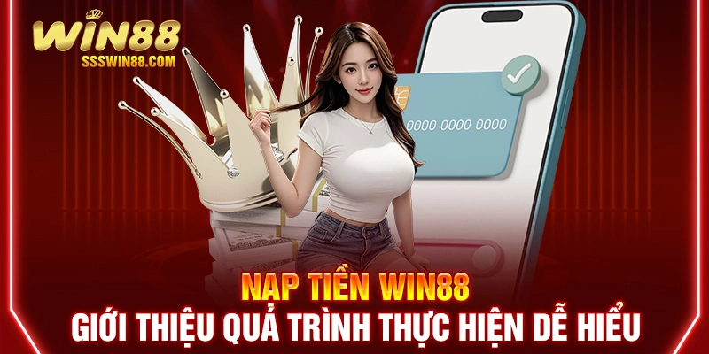 Nạp Tiền Win88 - Giới Thiệu Quá Trình Thực Hiện Dễ Hiểu