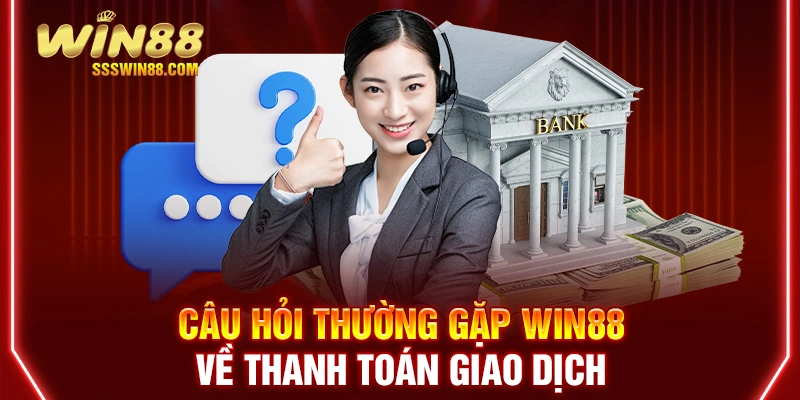 Câu hỏi thường gặp Win88 về thanh toán giao dịch