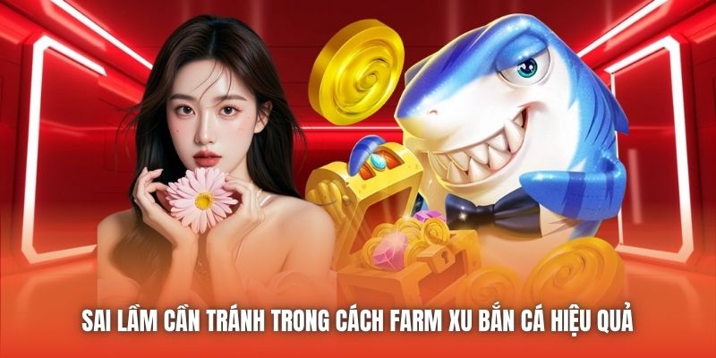 Sai lầm cần tránh trong cách farm xu bắn cá hiệu quả 